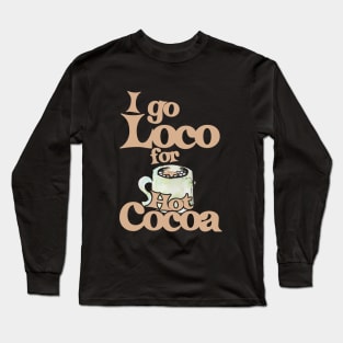I go loco for hot cocoa Long Sleeve T-Shirt